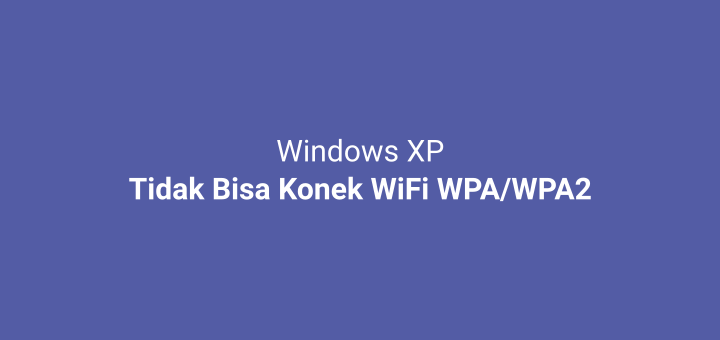 Windows XP Tidak Bisa Konek Wifi WPA/WPA2