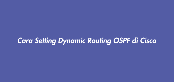 Cara Setting Dynamic Routing OSPF di Cisco