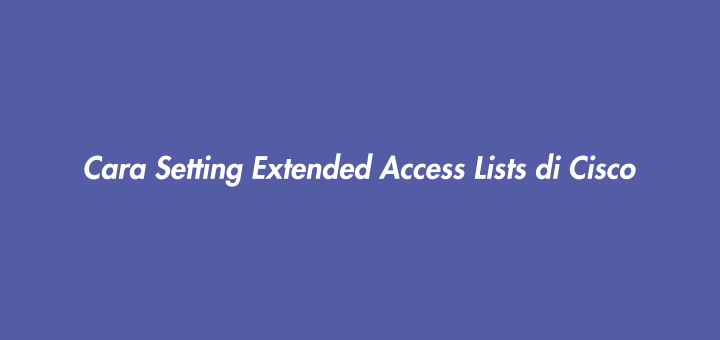 Cara Setting Extended Access Lists di Cisco