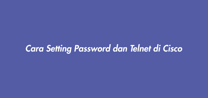 Cara Setting Password dan Telnet di Cisco