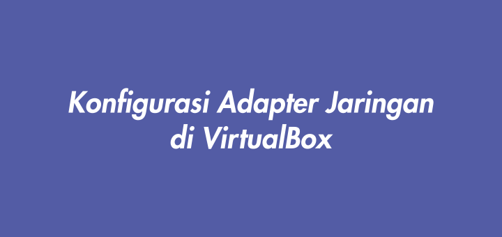 Konfigurasi Adapter Jaringan di VirtualBox