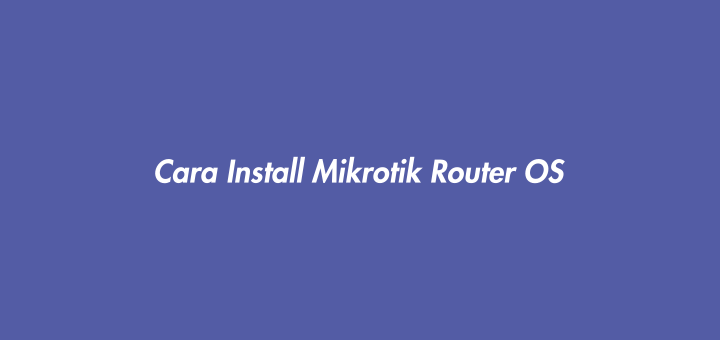 Cara Install Mikrotik Router OS