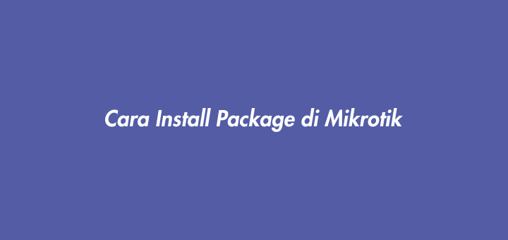 Cara Install Package di Mikrotik