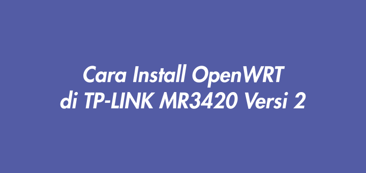 Cara Install OpenWRT di TP-LINK MR3420 Versi 2