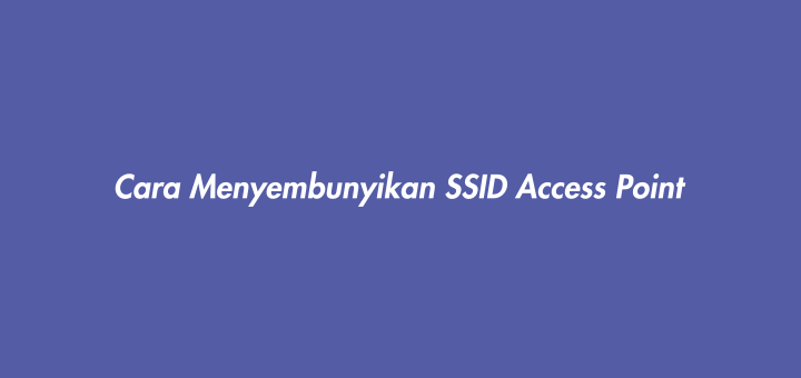 Cara Menyembunyikan SSID Access Point