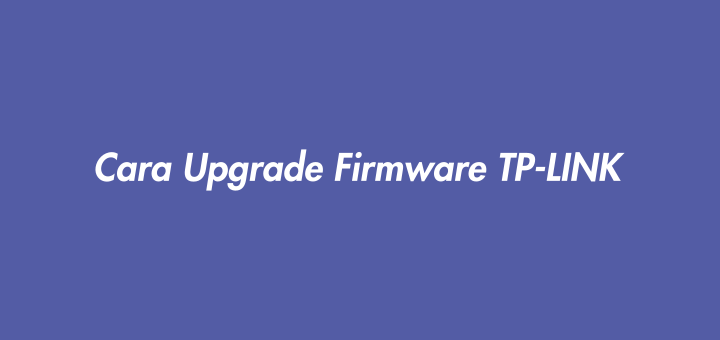Cara Upgrade Firmware TP-LINK