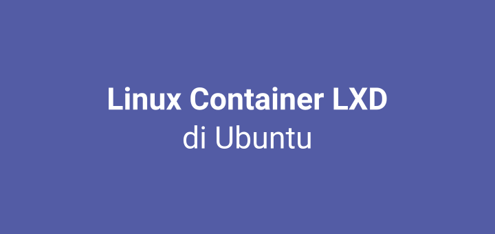[Linux] Cara Install Linux Container (LXD) di Ubuntu