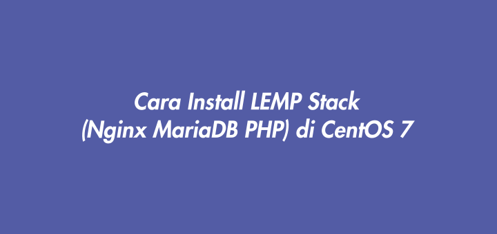Cara Install LEMP Stack (Nginx MariaDB PHP) di CentOS 7