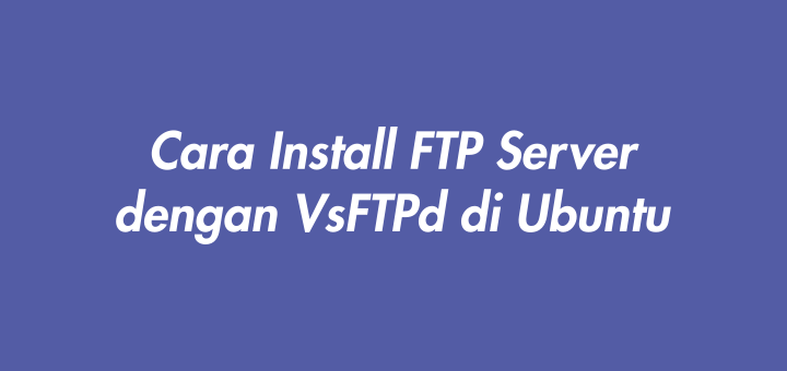 Cara Install FTP Server dengan VsFTPd di Ubuntu