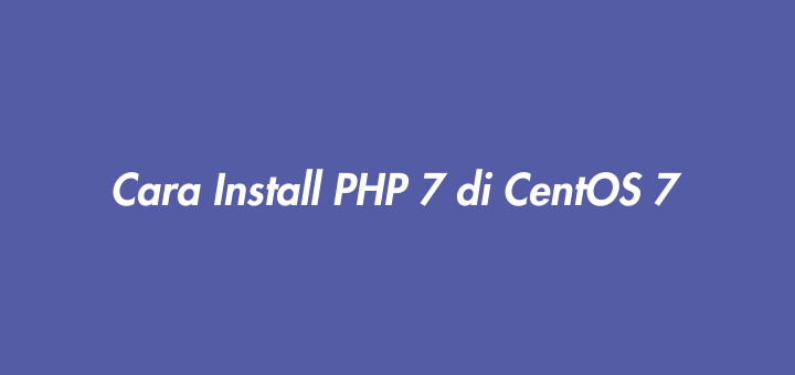 Cara Install PHP 7 di CentOS 7