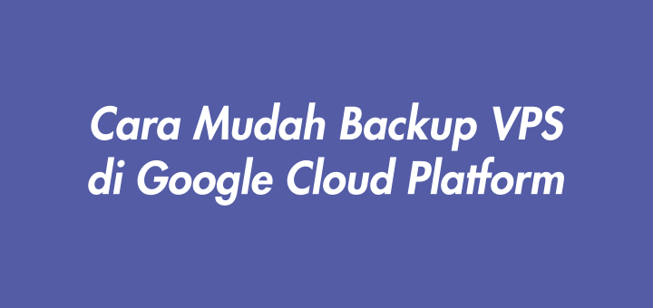 Cara Mudah Backup VPS di Google Cloud Platform