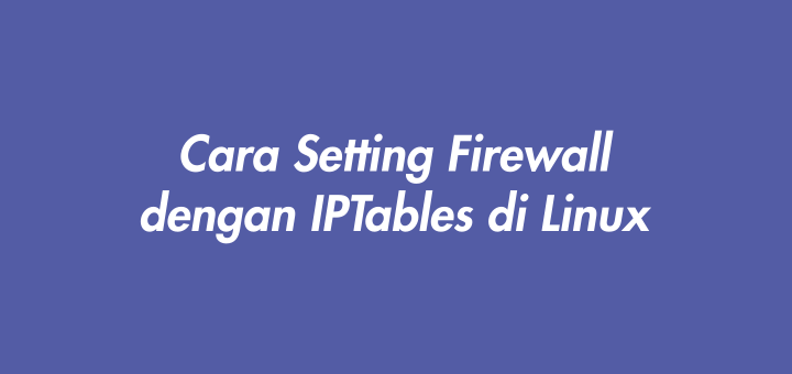 Cara Setting Firewall dengan IPTables di Linux