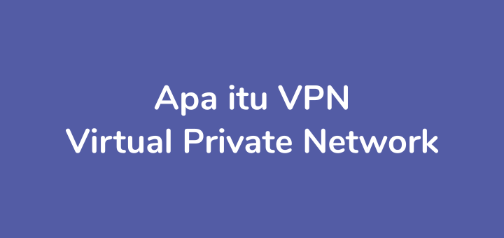 Apa itu VPN (Virtual Private Network)?