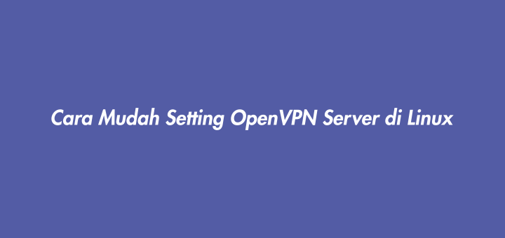 Cara Mudah Setting OpenVPN Server di Linux