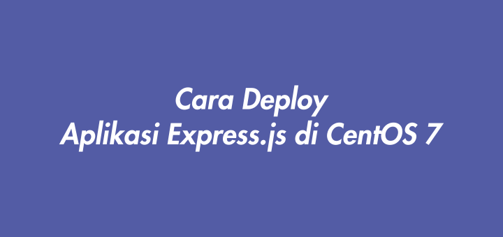 Cara Deploy Aplikasi Express.js di CentOS 7