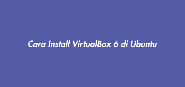 Cara Install VirtualBox 6 di Ubuntu