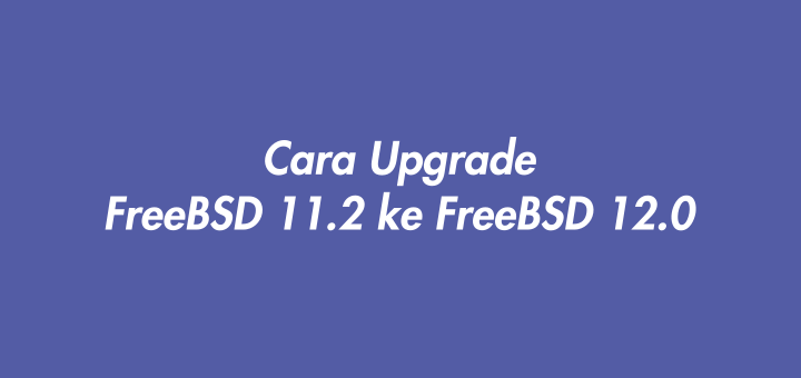 Cara Upgrade FreeBSD 11.2 ke FreeBSD 12.0