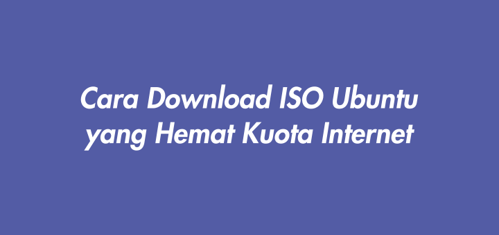 Cara Download ISO Ubuntu yang Hemat Kuota Internet