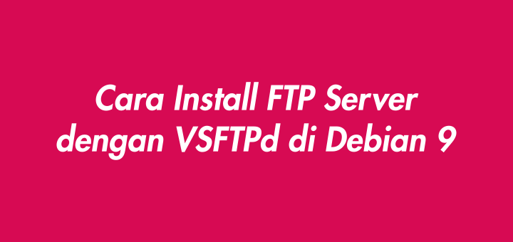 Cara Install FTP Server dengan VSFTPd di Debian 9