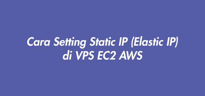 Cara Setting Static IP (Elastic IP) di VPS EC2 AWS