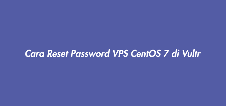 Cara Reset Password VPS CentOS 7 di Vultr