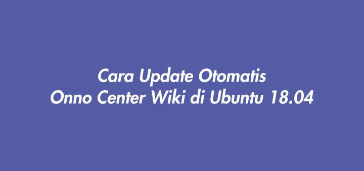 Cara Update Otomatis Onno Center Wiki di Ubuntu 18.04