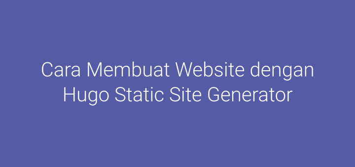 Cara Membuat Website dengan Hugo Static Site Generator