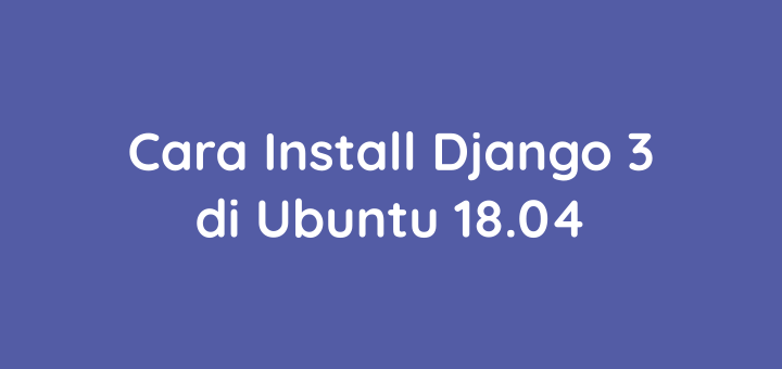 Cara Install Django 3 di Ubuntu 18.04