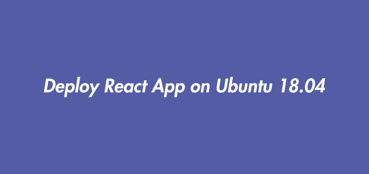Deploy React App on Ubuntu 18.04