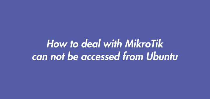 How to deal with MikroTik can not be accessed from Ubuntu
