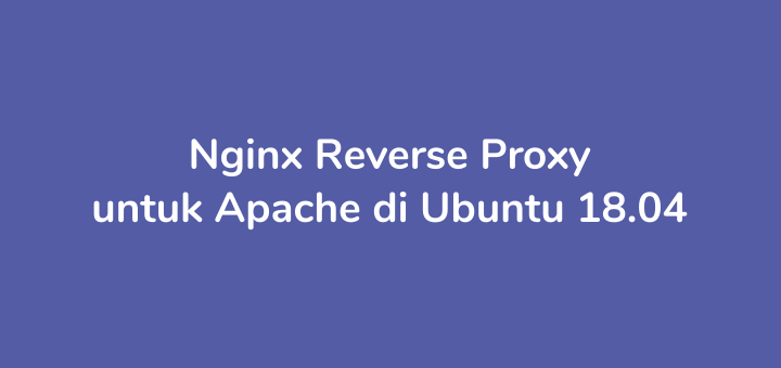 Cara Setting Nginx + SSL Sebagai Reverse Proxy untuk Apache di Ubuntu 18.04