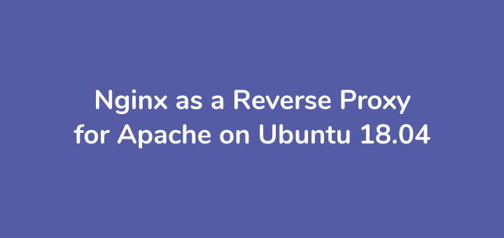 How to Set Nginx + SSL As a Reverse Proxy for Apache on Ubuntu 18.04