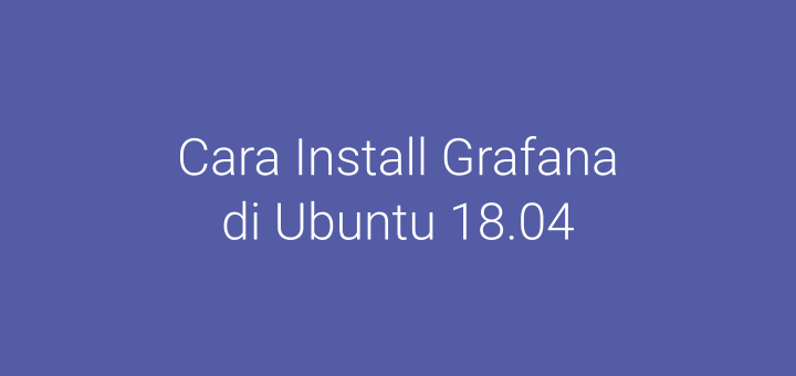 Cara Install Grafana untuk System Monitoring di Ubuntu 18.04
