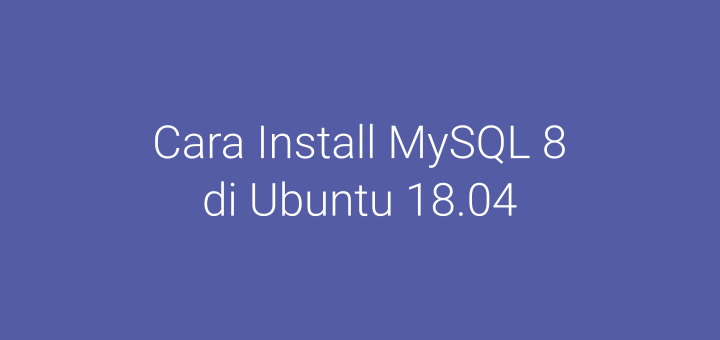 Cara Install MySQL 8 di Ubuntu 18.04