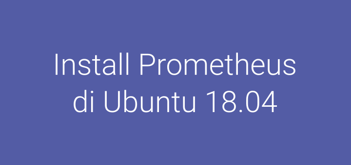Cara Install Prometheus untuk System Monitoring di Ubuntu 18.04