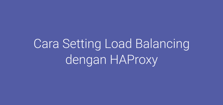 Cara Setting Load Balancing dengan HAProxy