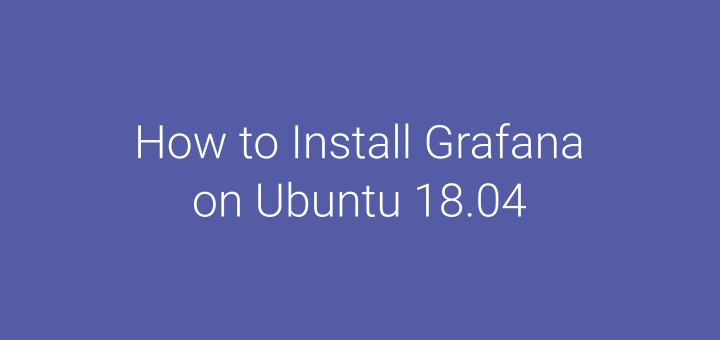 How to Install Grafana for System Monitoring on Ubuntu 18.04