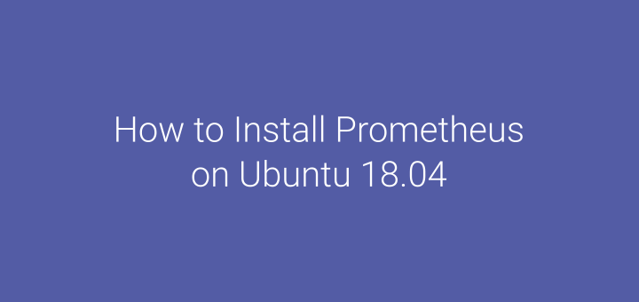How to Install Prometheus for System Monitoring on Ubuntu 18.04