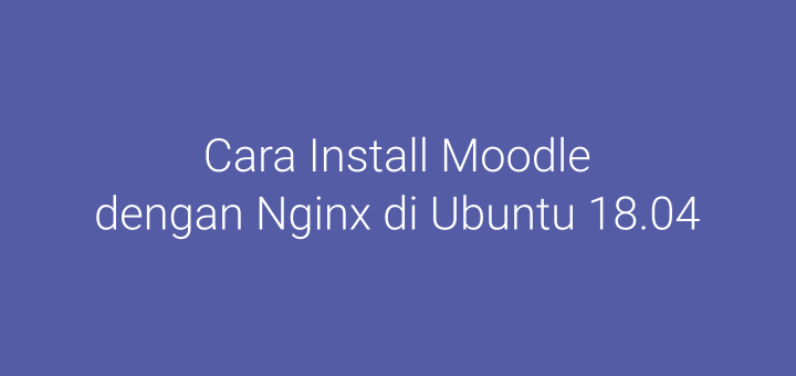Cara Install Moodle dengan Nginx di Ubuntu 18.04