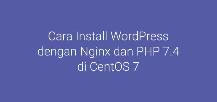 Cara Install WordPress dengan Nginx dan PHP 7.4 di CentOS 7