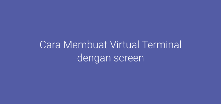 Cara Membuat Virtual Terminal dengan screen