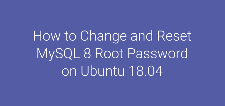 How to Change and Reset MySQL 8 Root Password on Ubuntu 18.04