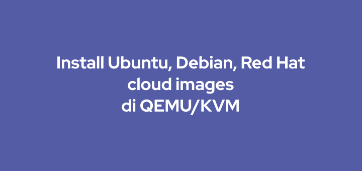 Install Ubuntu, Debian, dan Red Hat cloud images di QEMU/KVM