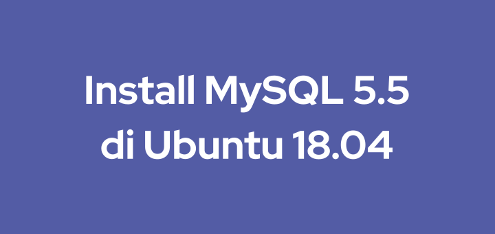 Cara Install MySQL 5.5 di Ubuntu 18.04
