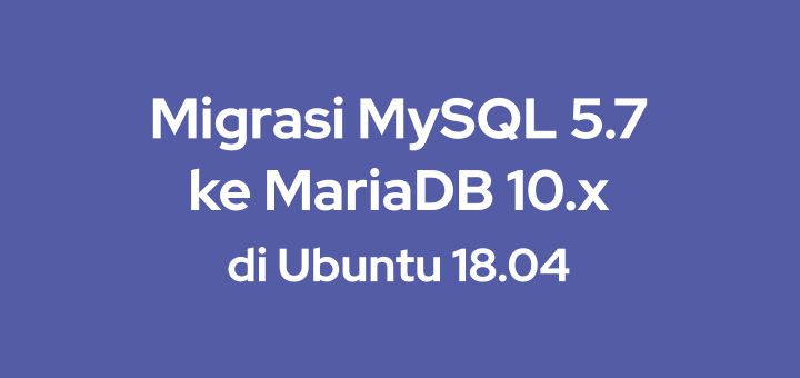 Cara Migrasi dari MySQL 5.7 ke MariaDB 10.5 di Ubuntu 18.04