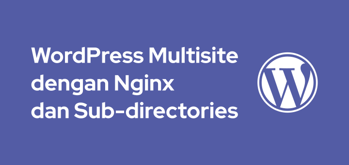Cara Setting WordPress Multisite dengan Nginx dan Sub-directories