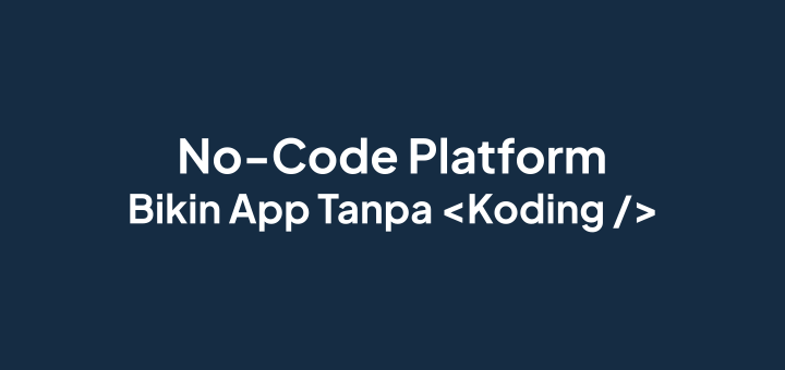 Membangun Aplikasi Tanpa Koding dengan No-Code Platform
