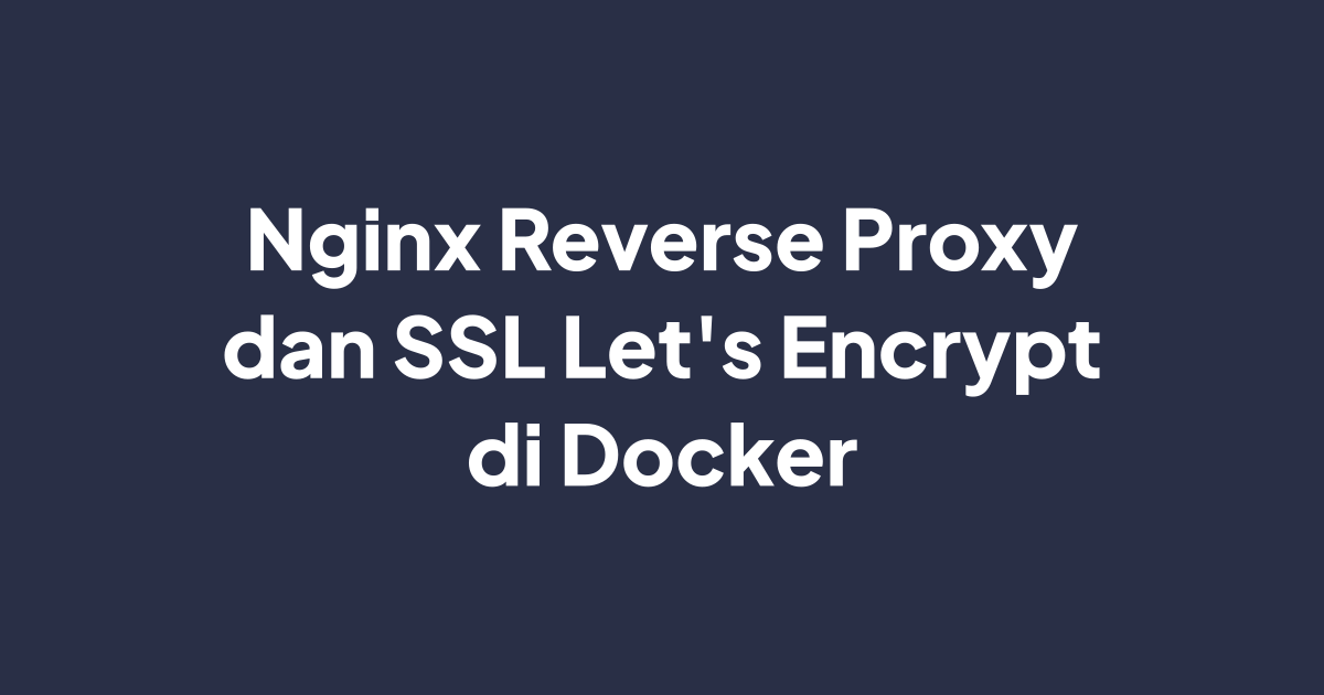 Cara Konfigurasi Nginx Reverse Proxy + SSL Let's Encrypt di Docker